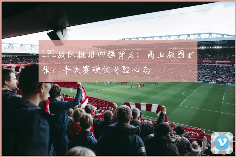 LPL战队挺进四强背后：商业版图扩张，半决赛硬仗考验心态