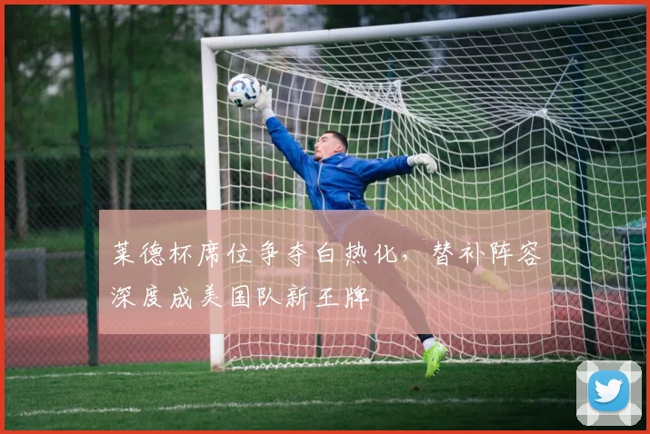 莱德杯席位争夺白热化，替补阵容深度成美国队新王牌